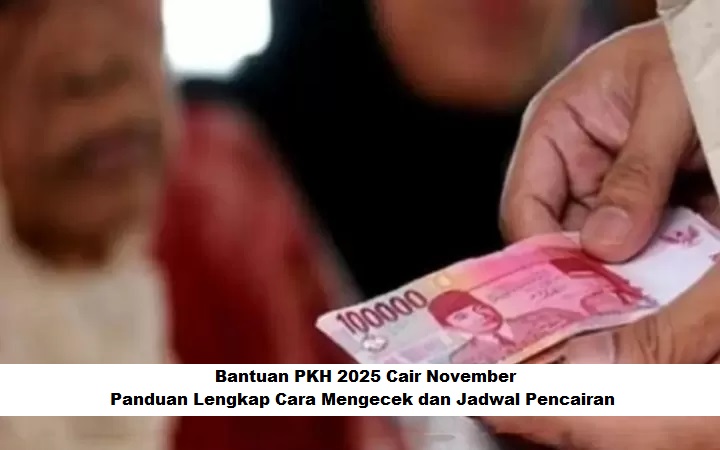 Bantuan PKH 2025 Cair November: Panduan Lengkap Cara Mengecek dan Jadwal Pencairan