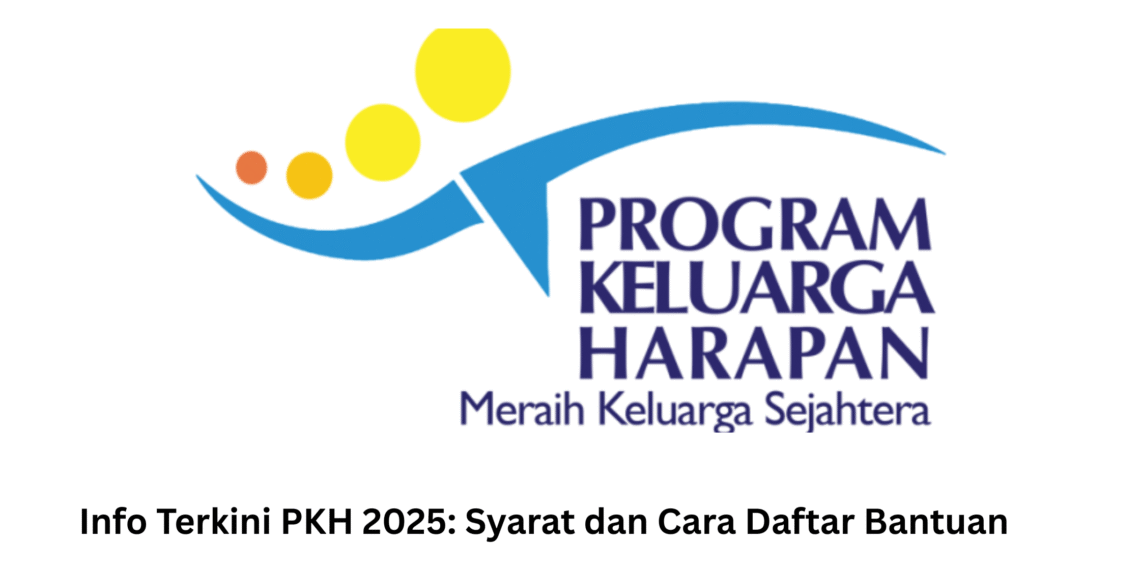 Info Terkini PKH 2025: Syarat dan Cara Daftar Bantuan