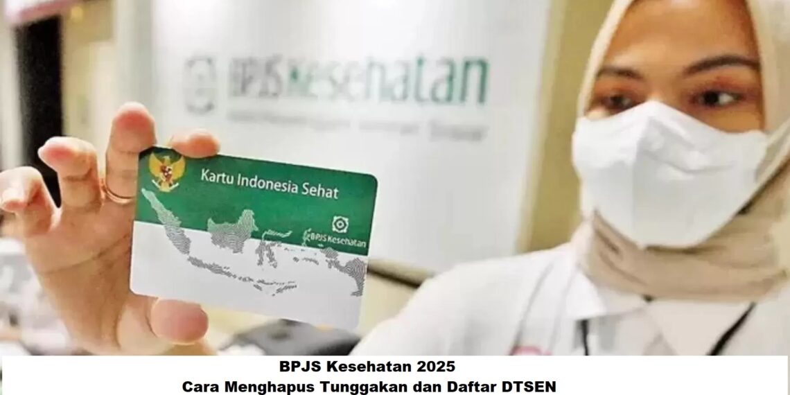 BPJS Kesehatan 2025: Cara Menghapus Tunggakan dan Daftar DTSEN