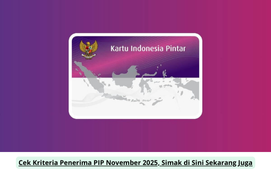 Cek Kriteria Penerima PIP November 2025, Simak di Sini Sekarang Juga