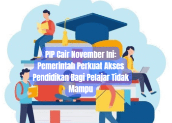 PIP Cair November Ini: Pemerintah Perkuat Akses Pendidikan Bagi Pelajar Tidak Mampu