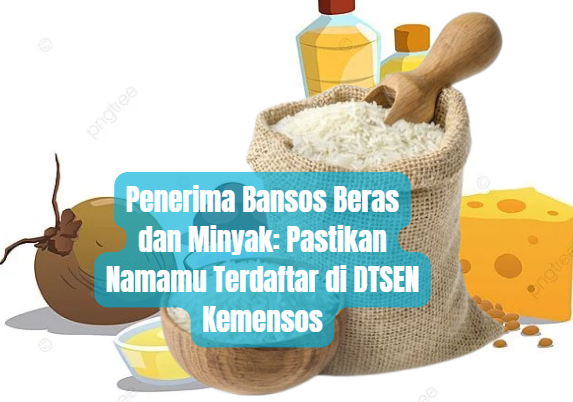 Penerima Bansos Beras dan Minyak: Pastikan Namamu Terdaftar di DTSEN Kemensos