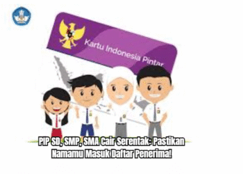 PIP SD, SMP, SMA Cair Serentak: Pastikan Namamu Masuk Daftar Penerima!