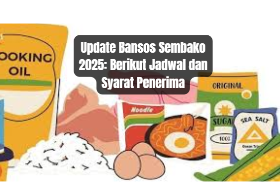 Update Bansos Sembako 2025: Berikut Jadwal dan Syarat Penerima