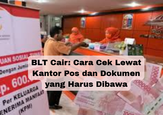 BLT Cair: Cara Cek Lewat Kantor Pos dan Dokumen yang Harus Dibawa