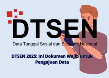 DTSEN 2025: Ini Dokumen Wajib untuk Pengajuan Data