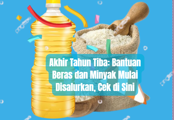 Akhir Tahun Tiba: Bantuan Beras dan Minyak Mulai Disalurkan, Cek di Sini
