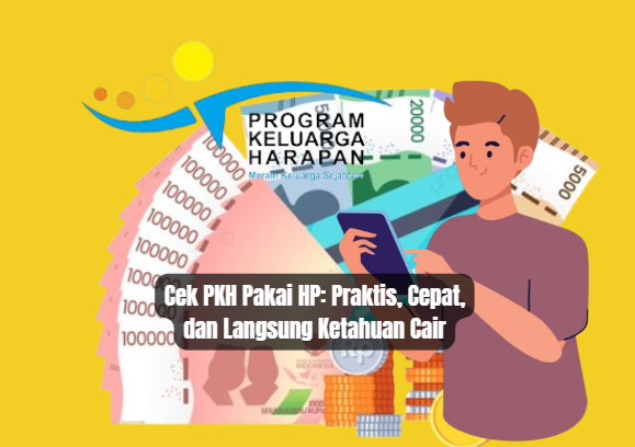 Cek PKH Pakai HP: Praktis, Cepat, dan Langsung Ketahuan Cair