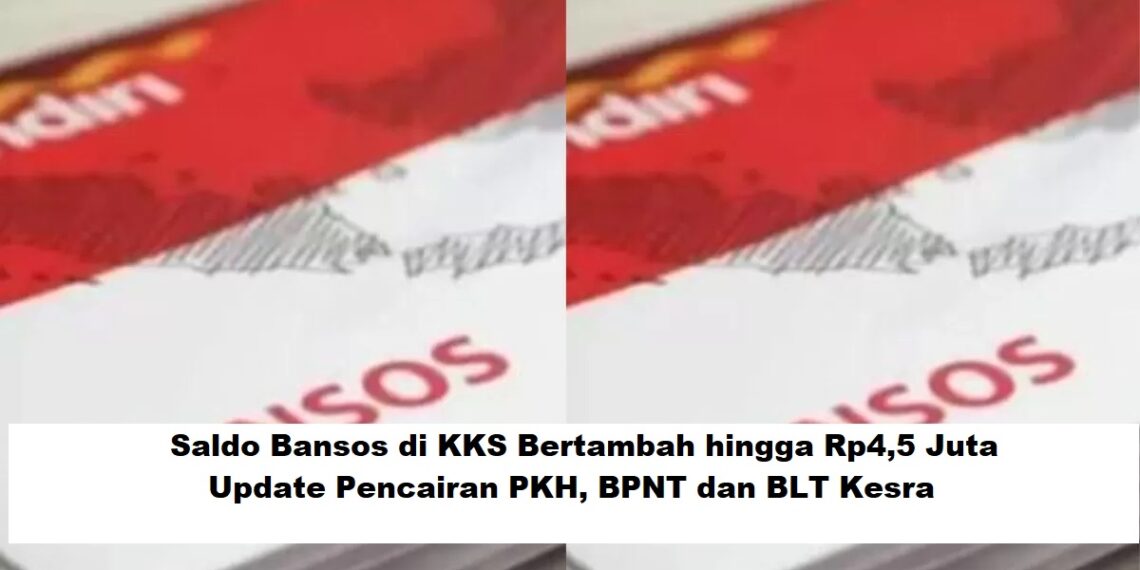 Saldo Bansos di KKS Bertambah hingga Rp4,5 Juta: Update Pencairan PKH, BPNT dan BLT Kesra