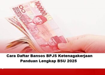 Cara Daftar Bansos BPJS Ketenagakerjaan: Panduan Lengkap BSU 2025