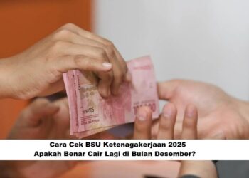 Cara Cek BSU Ketenagakerjaan 2025: Apakah Benar Cair Lagi di Bulan Desember?
