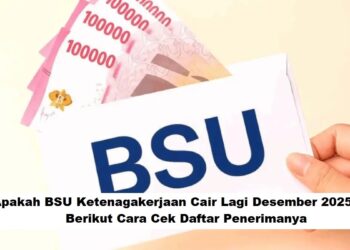 Apakah BSU Ketenagakerjaan Cair Lagi Desember 2025: Berikut Cara Cek Daftar Penerimanya