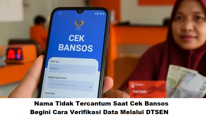 Nama Tidak Tercantum Saat Cek Bansos: Begini Cara Verifikasi Data Melalui DTSEN