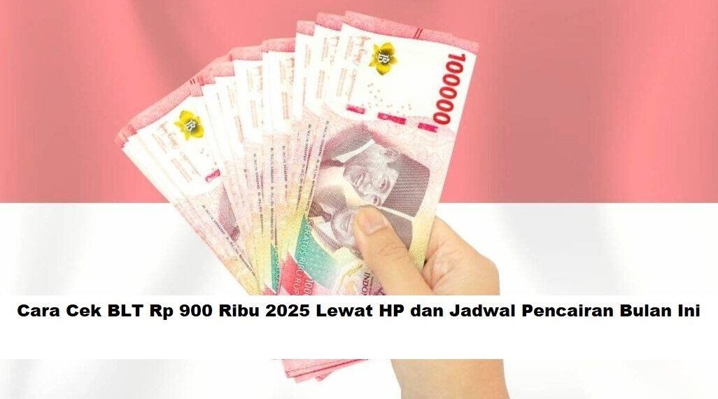 Cara Cek BLT Rp 900 Ribu 2025 Lewat HP dan Jadwal Pencairan Bulan Ini
