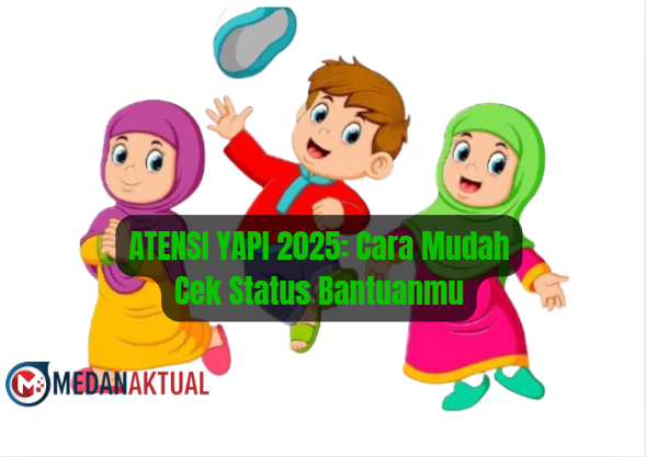 ATENSI YAPI 2025: Cara Mudah Cek Status Bantuanmu