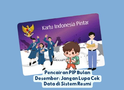 Pencairan PIP Bulan Desember: Jangan Lupa Cek Data di Sistem Resmi