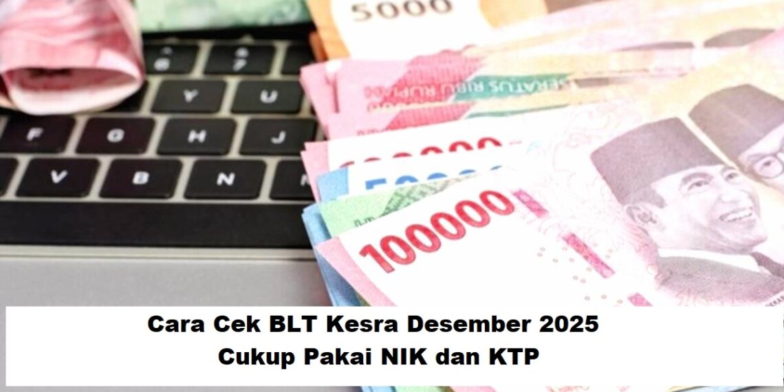 Cara Cek BLT Kesra Desember 2025: Cukup Pakai NIK dan KTP