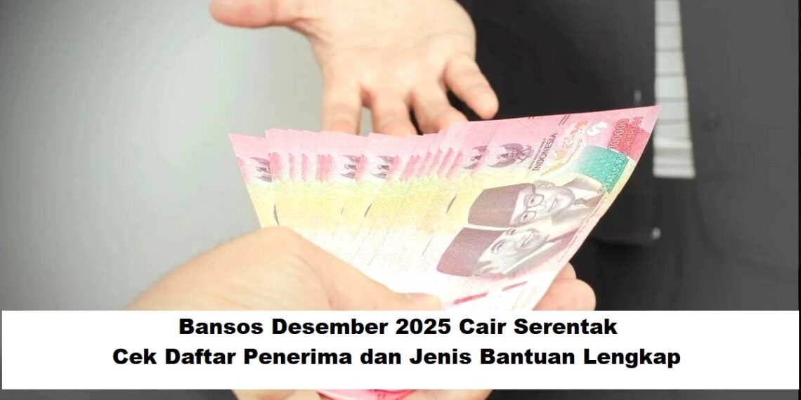 Bansos Desember 2025 Cair Serentak: Cek Daftar Penerima dan Jenis Bantuan Lengkap