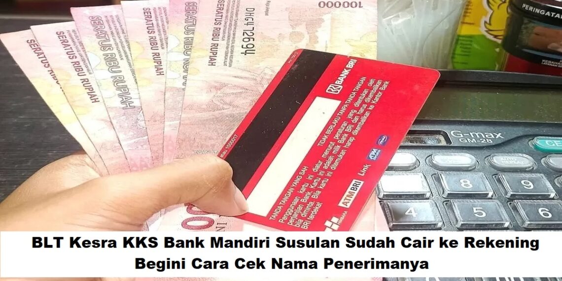 BLT Kesra KKS Bank Mandiri Susulan Sudah Cair ke Rekening: Begini Cara Cek Nama Penerimanya