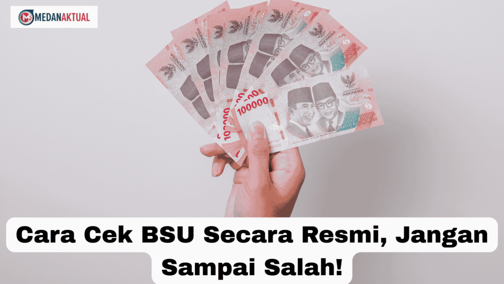 Cara Cek BSU Secara Resmi, Jangan Sampai Salah!