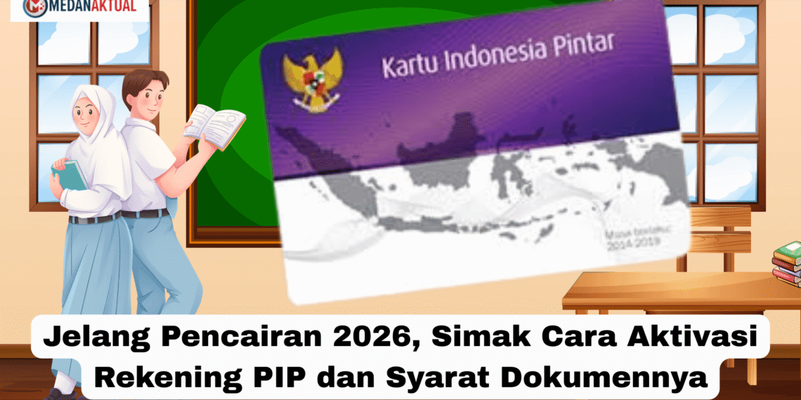 Jelang Pencairan 2026, Simak Cara Aktivasi Rekening PIP dan Syarat Dokumennya