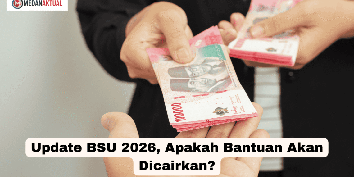 Update BSU 2026, Apakah Bantuan Akan Dicairkan?