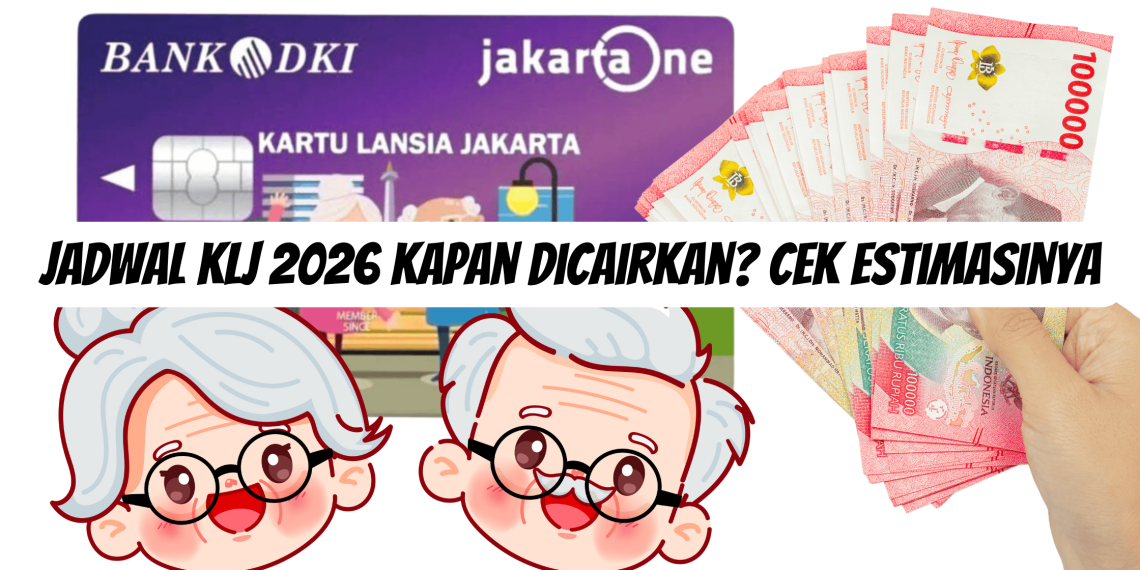 Jadwal KLJ 2026 Kapan Dicairkan? Cek Estimasinya
