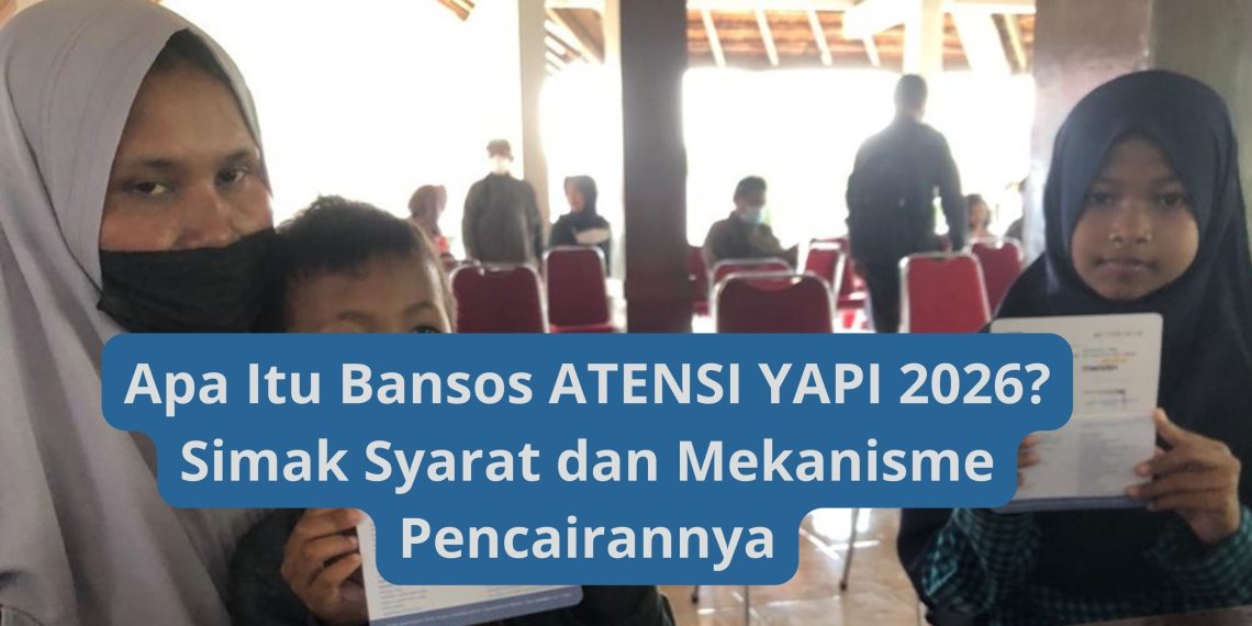 Apa Itu Bansos ATENSI YAPI 2026? Simak Syarat dan Mekanisme Pencairannya