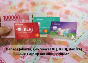 Bansos Jakarta, Cek Syarat KLJ, KPDJ, dan KAJ 2026 Cair Rp300 Ribu Perbulan