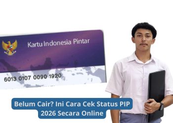 Belum Cair? Ini Cara Cek Status PIP 2026 Secara Online