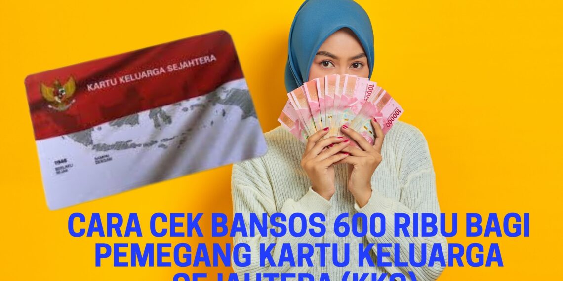 Cara Cek Bansos 600 Ribu Bagi Pemegang Kartu Keluarga Sejahtera (KKS).