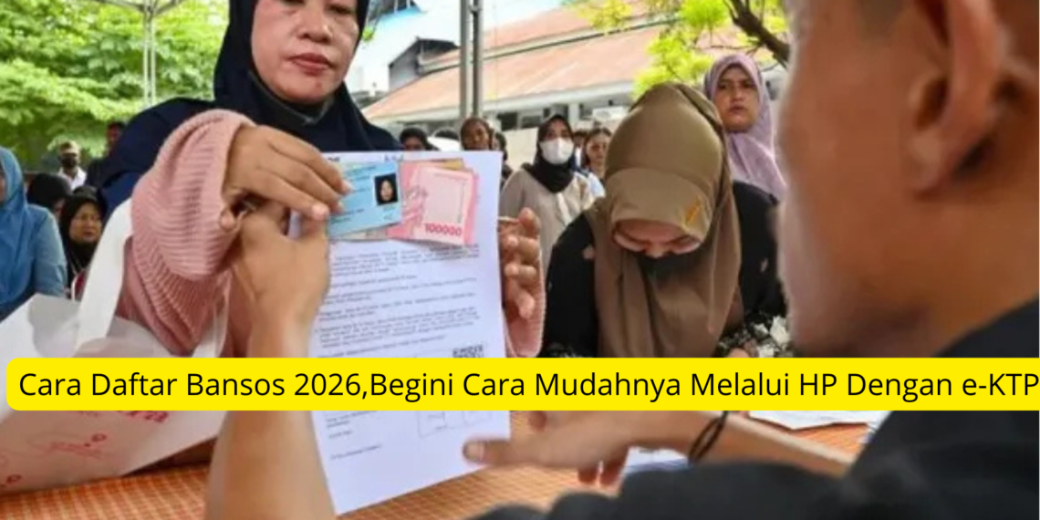 Cara Daftar Bansos 2026,Begini Cara Mudahnya Melalui HP Dengan e-KTP