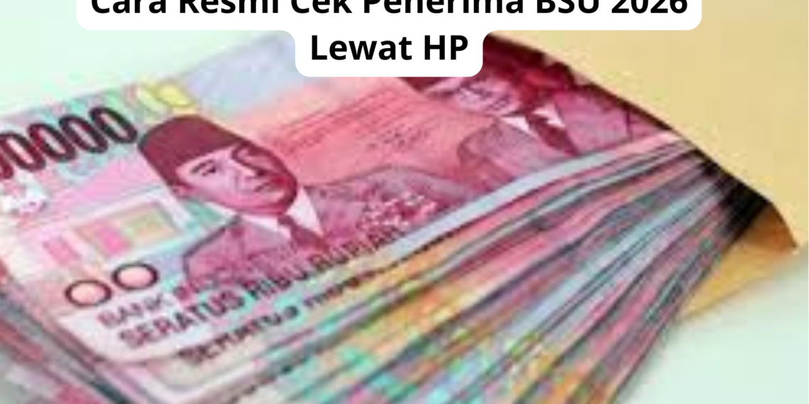 Cara Resmi Cek Penerima BSU 2026 Lewat HP