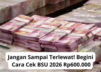 Jangan Sampai Terlewat! Begini Cara Cek BSU 2026 Rp600.000