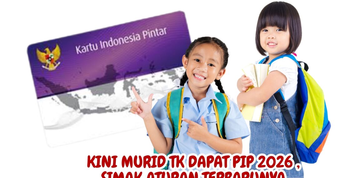 Kini Murid TK Dapat PIP 2026 , Simak Aturan Terbarunya