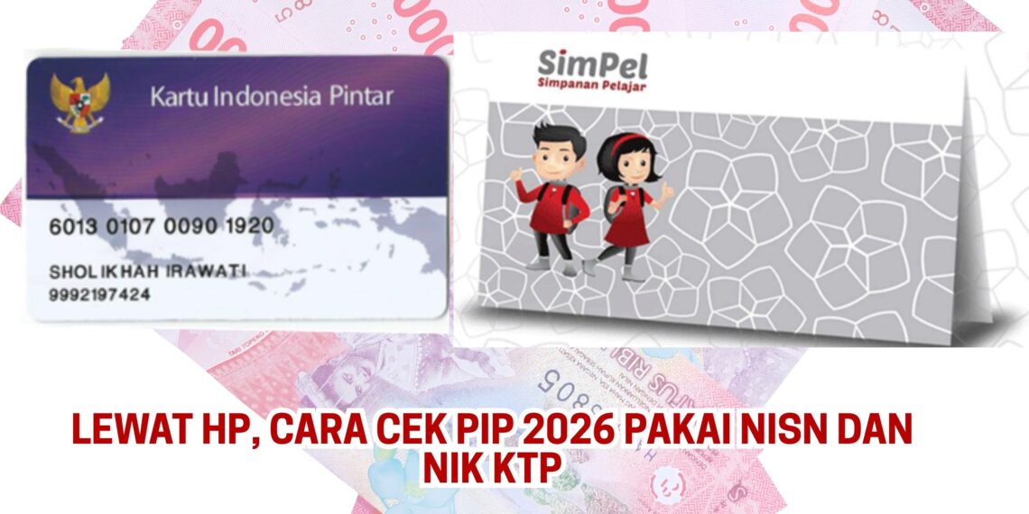 Lewat HP, Cara Cek PIP 2026 Pakai NISN dan NIK KTP
