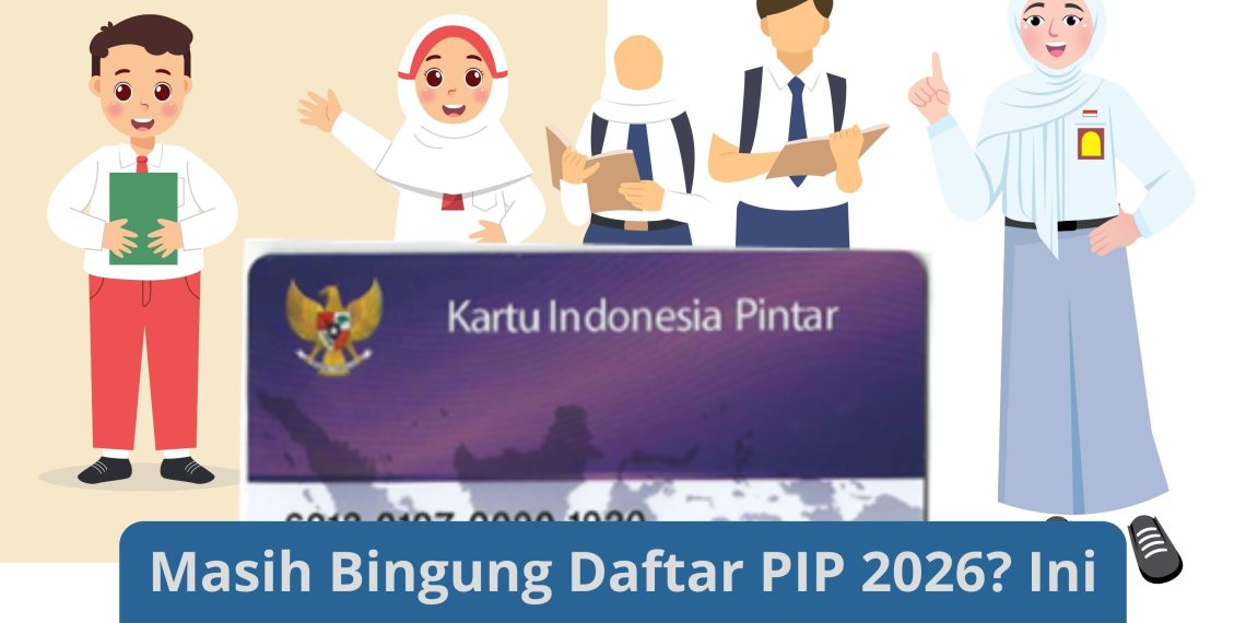 Masih Bingung Daftar PIP 2026 Ini Panduan bagi Siswa SD hingga SMA