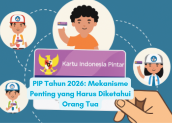 PIP Tahun 2026: Mekanisme Penting yang Harus Diketahui Orang Tua