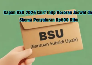 Kapan BSU 2026 Cair? Intip Bocoran Jadwal dan Skema Penyaluran Rp600 Ribu