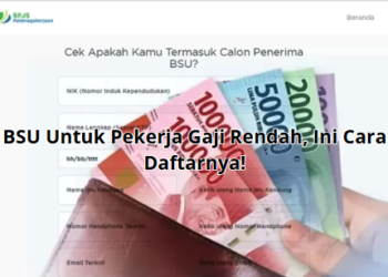 BSU Untuk Pekerja Gaji Rendah, Ini Cara Daftarnya!