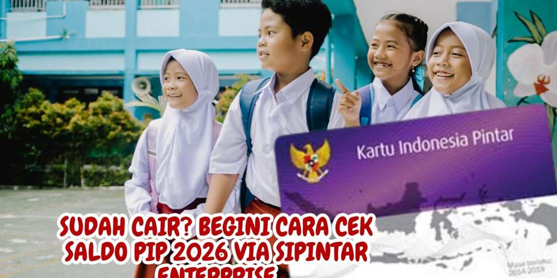 Sudah Cair Begini Cara Cek Saldo PIP 2026 via SIPINTAR Enterprise