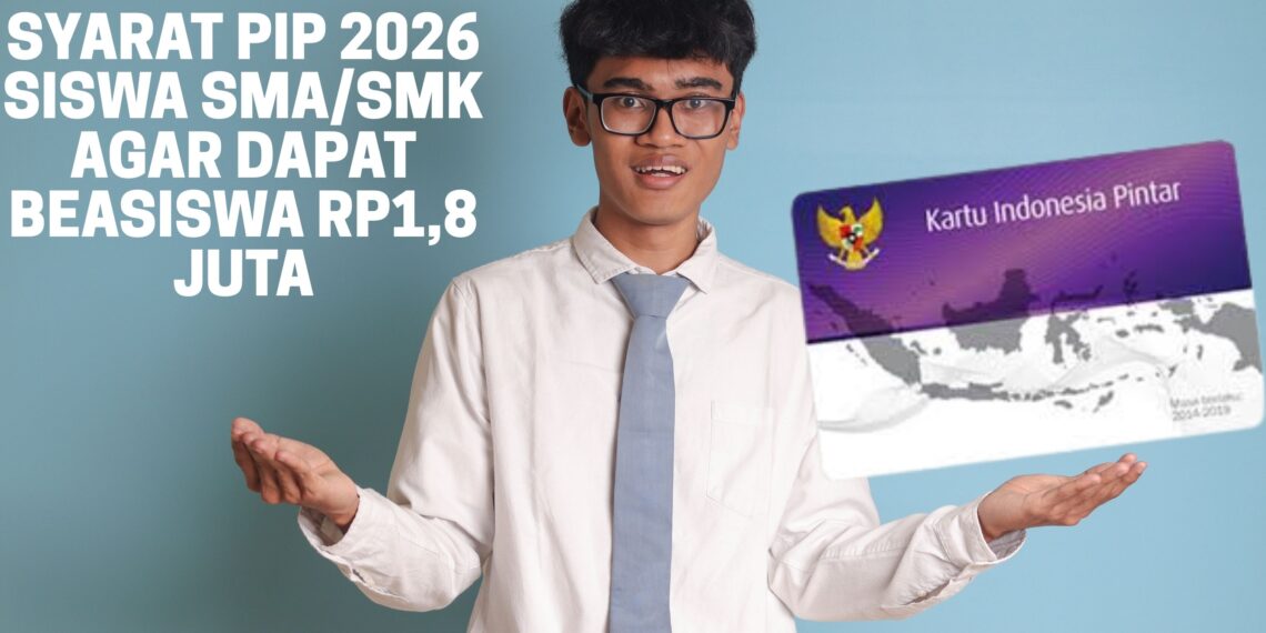 Syarat PIP 2026 Siswa SMA/SMK Agar Dapat Beasiswa Rp1,8 Juta