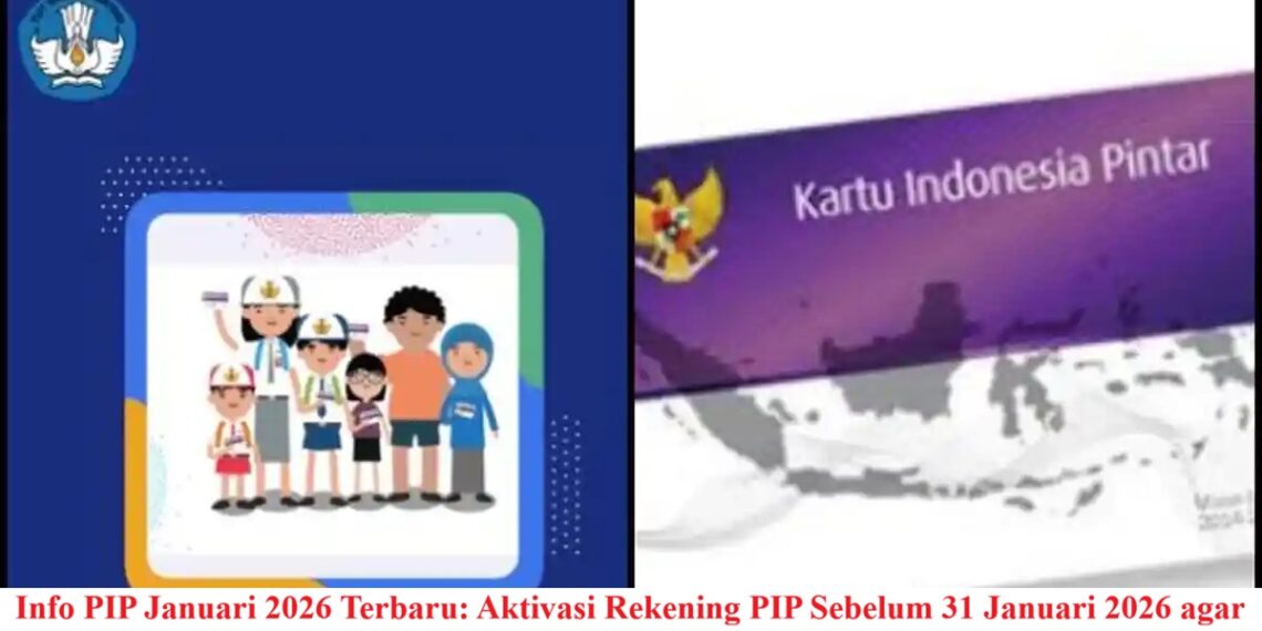 Info PIP Januari 2026 Terbaru: Aktivasi Rekening PIP Sebelum 31 Januari 2026 agar Bantuan Tidak Hangus