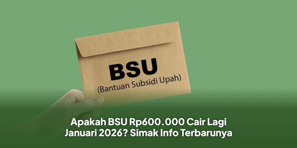 Apakah BSU Rp600.000 Cair Lagi Januari 2026? Simak Info Terbarunya