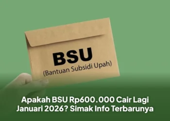 Apakah BSU Rp600.000 Cair Lagi Januari 2026? Simak Info Terbarunya