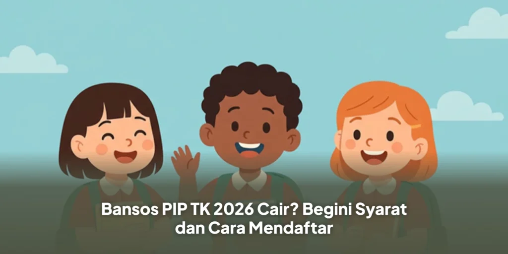 Bansos PIP TK 2026 Cair? Begini Syarat dan Cara Mendaftar