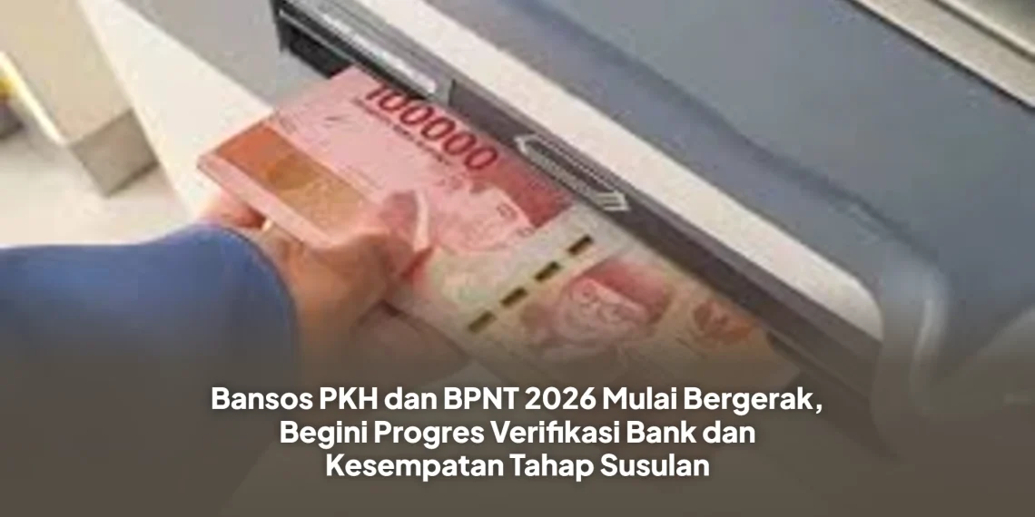 Bansos PKH dan BPNT 2026 Mulai Bergerak, Begini Progres Verifikasi Bank dan Kesempatan Tahap Susulan