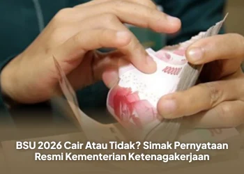 BSU 2026 Cair Atau Tidak? Simak Pernyataan Resmi Kementerian Ketenagakerjaan