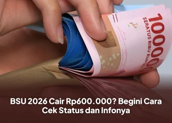 BSU 2026 Cair Rp600.000? Begini Cara Cek Status dan Infonya