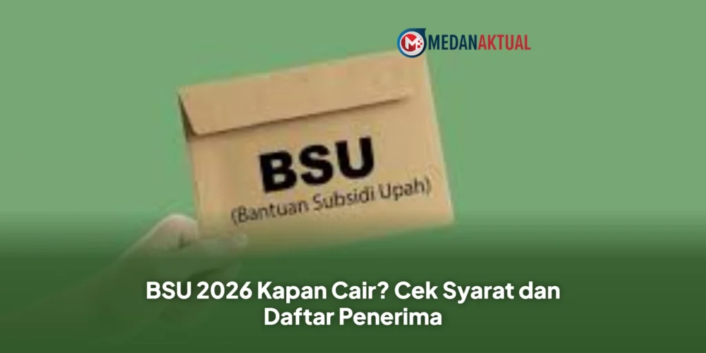 BSU 2026 Kapan Cair? Cek Syarat dan Daftar Penerima